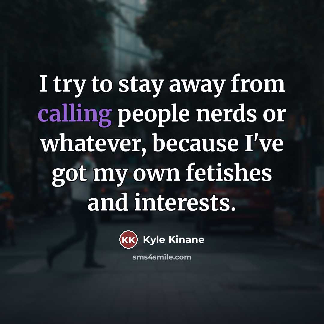 “I try to stay away from calling people nerds or…” quote by Kyle Kinane