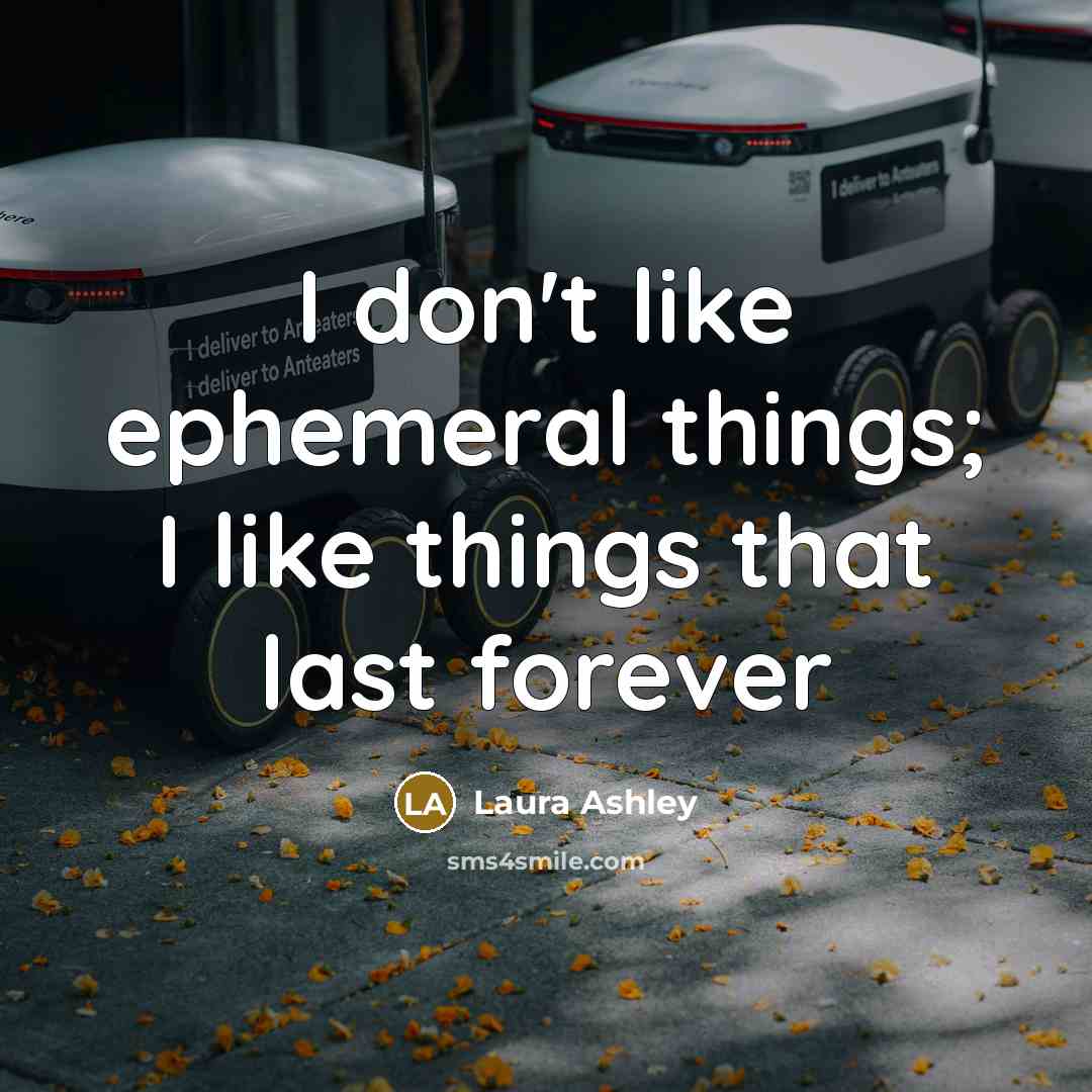 “I don't like ephemeral things; I like things that last…” quote by Laura Ashley