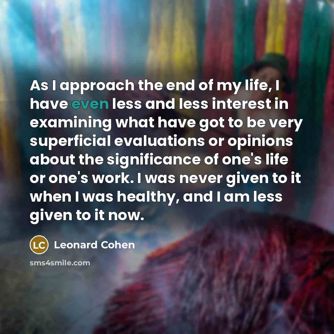 “As I approach the end of my life, I have…” quote by Leonard Cohen