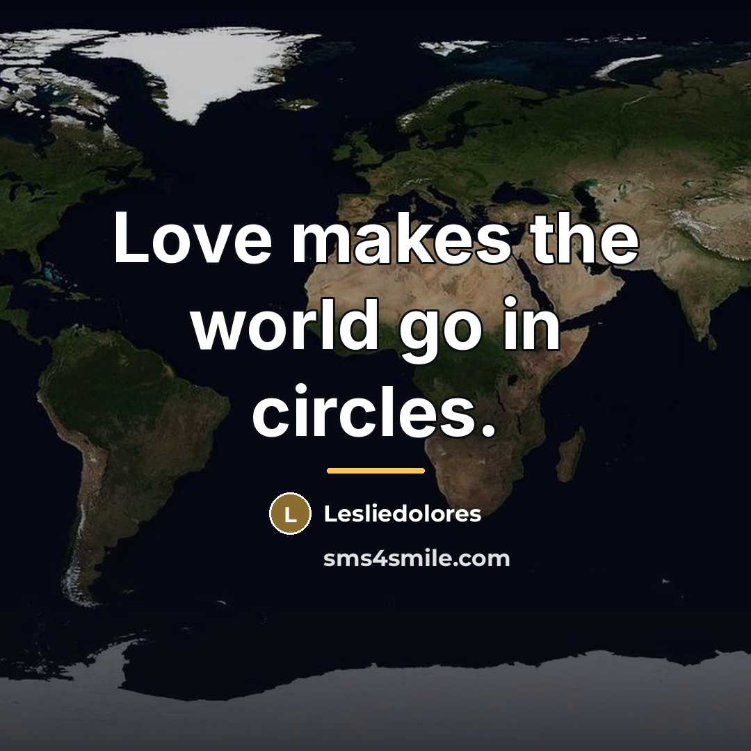 “Love makes the world go in circles.…” quote by Lesliedolores