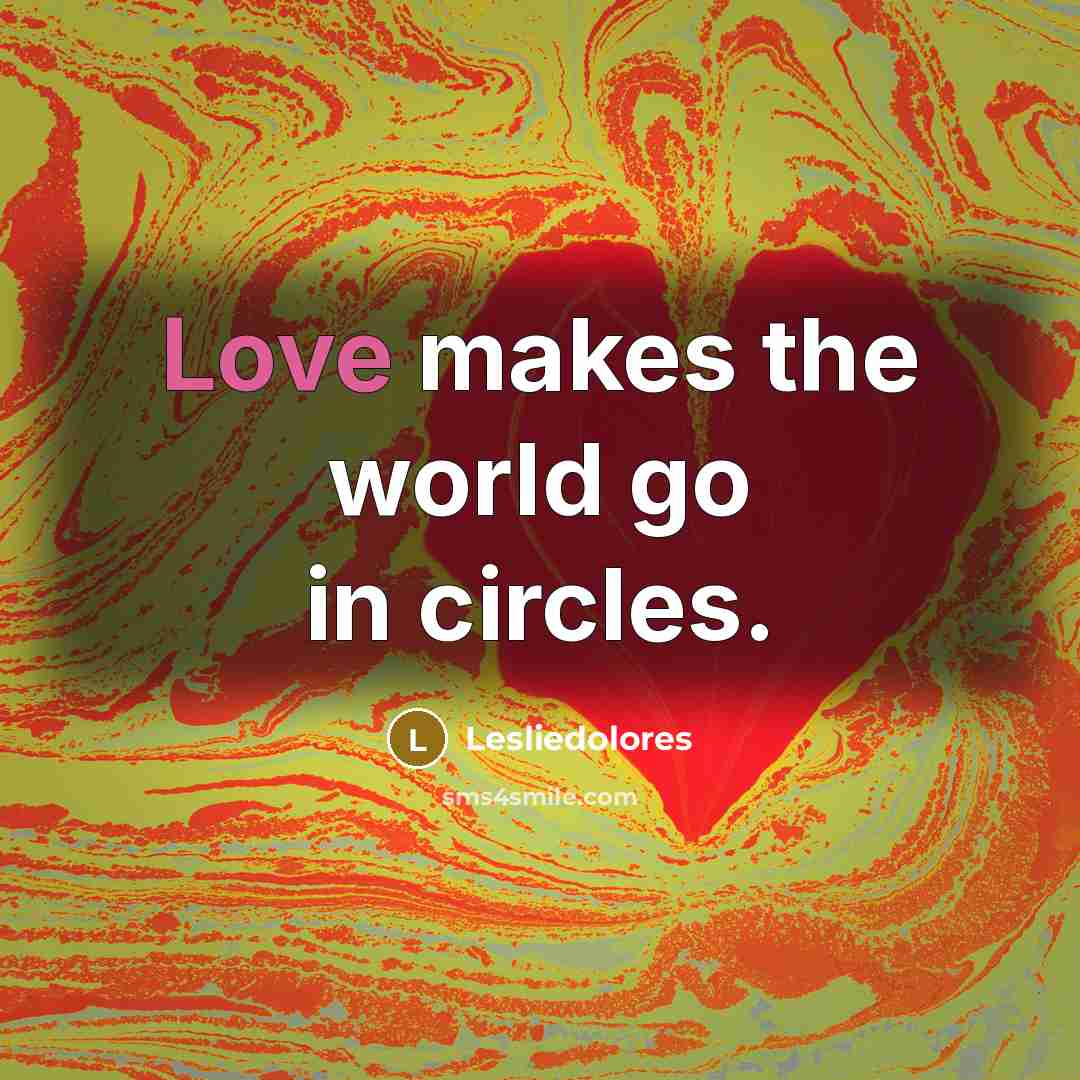 “Love makes the world go in circles.” quote by Lesliedolores