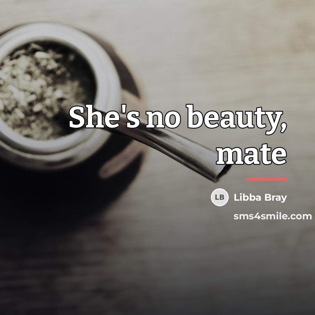 “She's no beauty, mate…” quote by Libba Bray