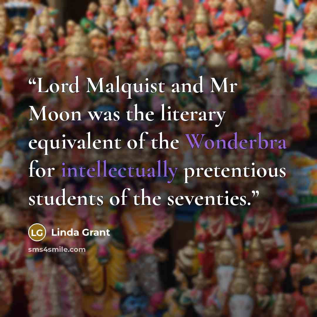 “Lord Malquist and Mr Moon was the literary equivalent of the Wonderbra for intellectually pretentious students of the seventies.” quote by Linda Grant