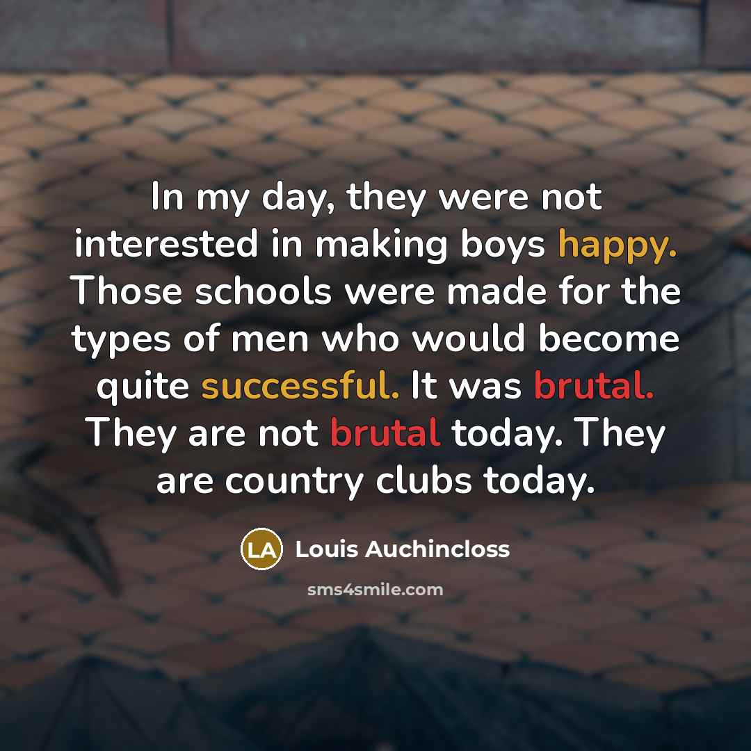 “In my day, they were not interested in making boys…” quote by Louis Auchincloss