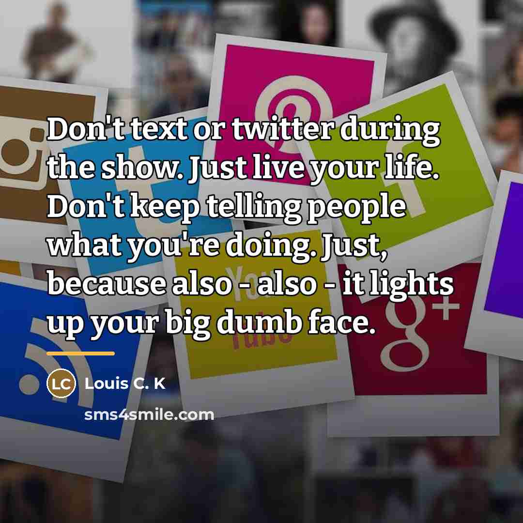“Don't text or twitter during the show. Just live your…” quote by Louis C. K