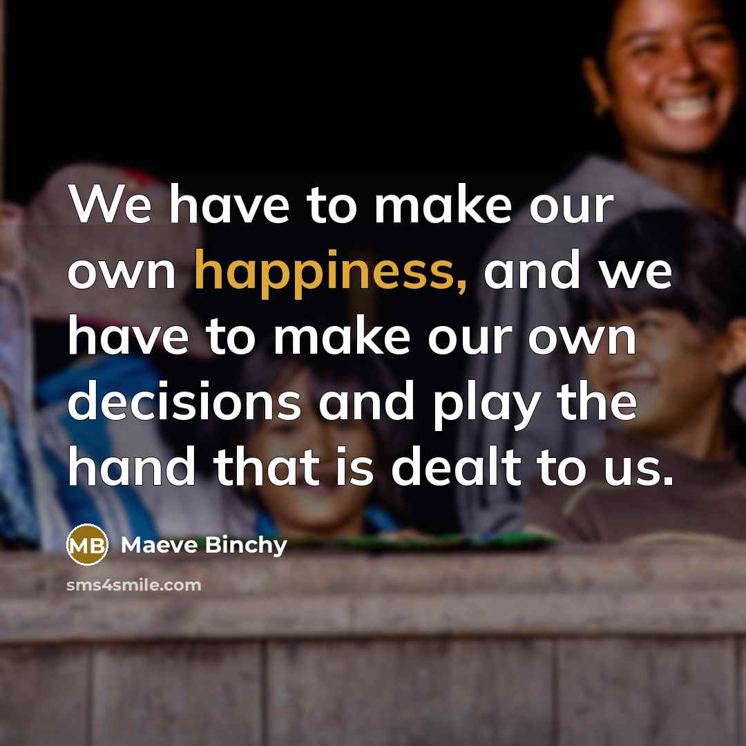 “We have to make our own happiness, and we have…” quote by Maeve Binchy
