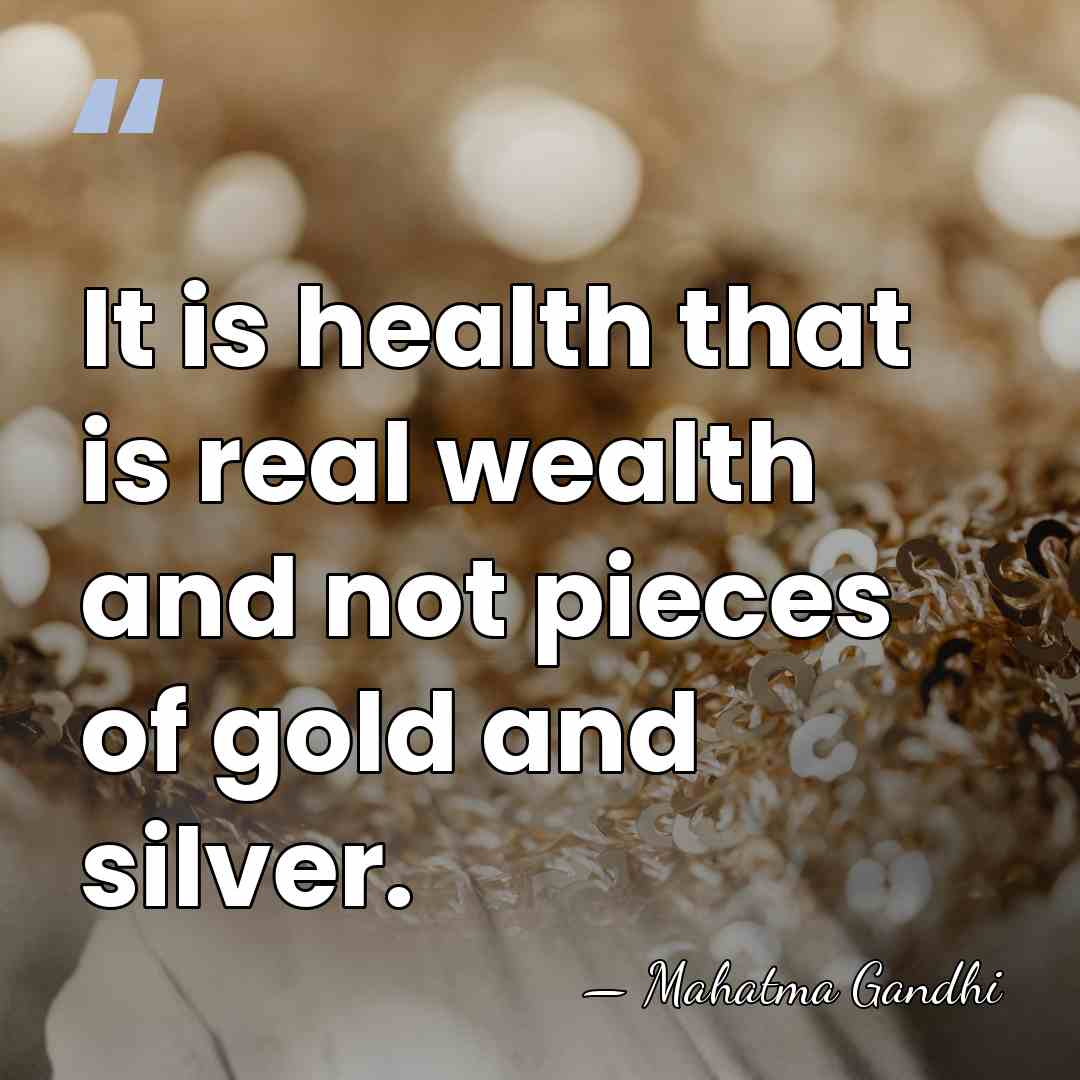 It is health that is real wealth and not pieces of gold&hellip; - Mahatma Gandhi