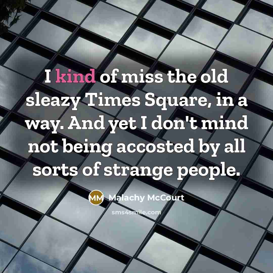 “I kind of miss the old sleazy Times Square, in…” quote by Malachy McCourt