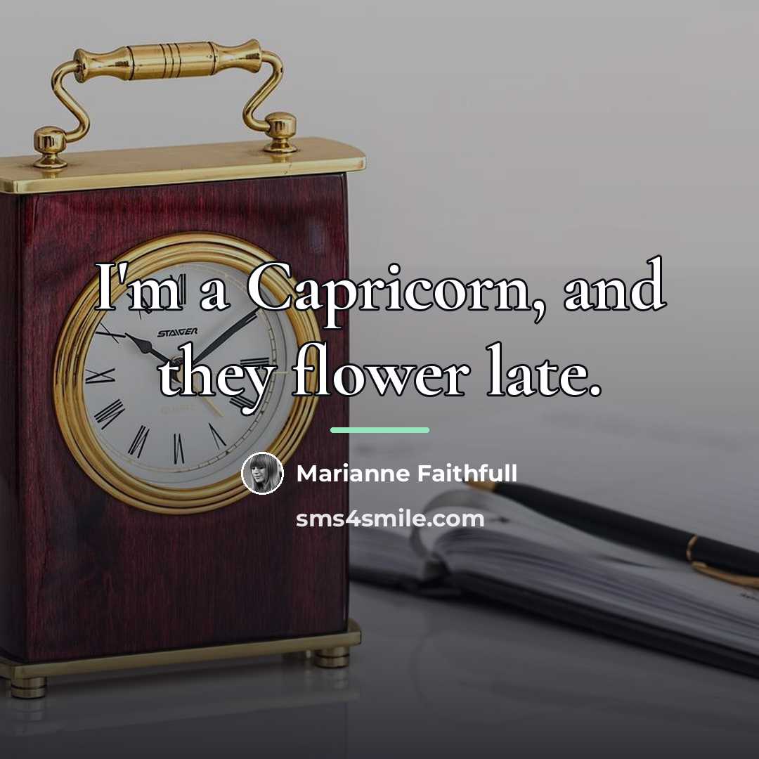 “I'm a Capricorn, and they flower late.…” quote by Marianne Faithfull