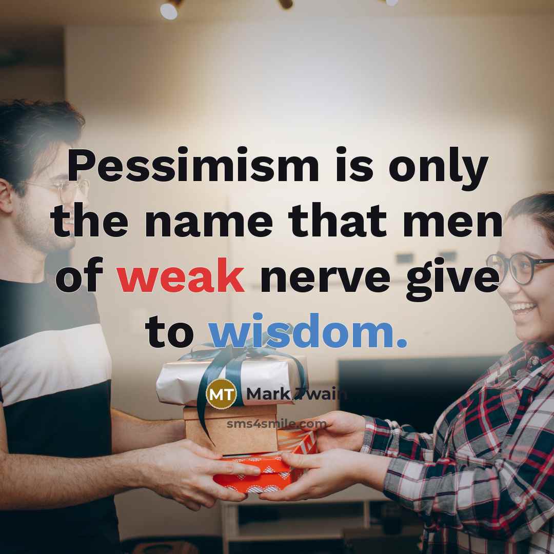 “Pessimism is only the name that men of weak nerve…” quote by Mark Twain