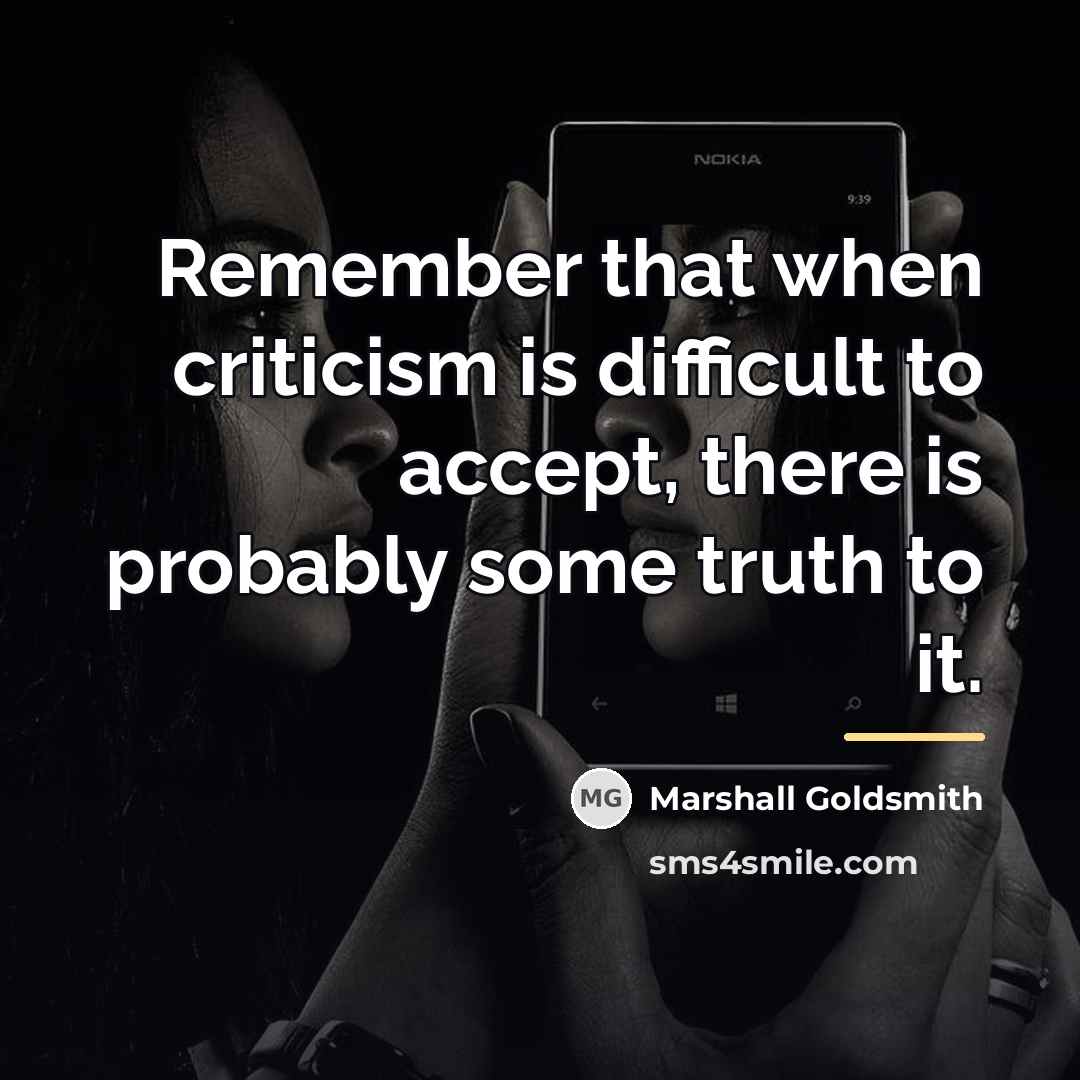 “Remember that when criticism is difficult to accept, there is…” quote by Marshall Goldsmith