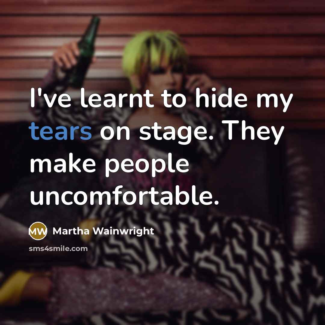 “I've learnt to hide my tears on stage. They make…” quote by Martha Wainwright
