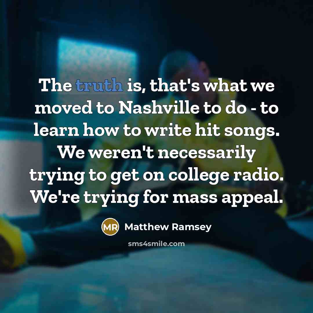 “The truth is, that's what we moved to Nashville to…” quote by Matthew Ramsey