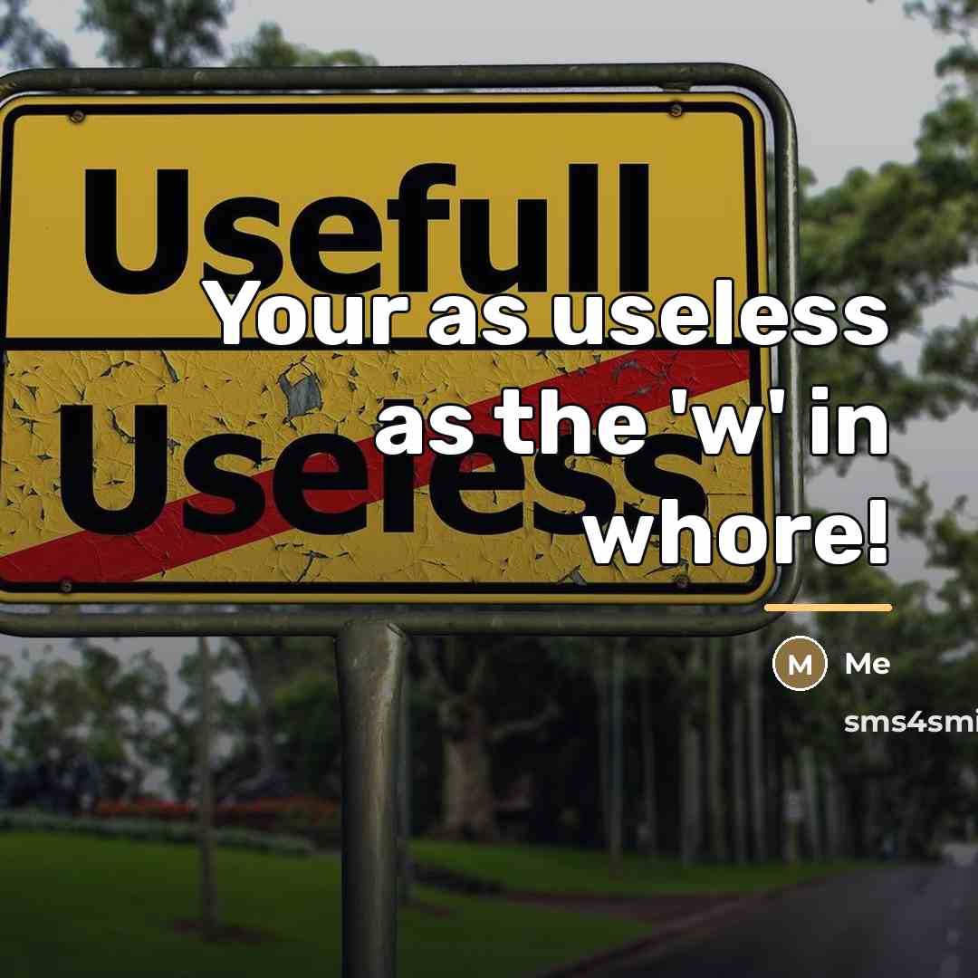 “Your as useless as the 'w' in whore!…” quote by Me