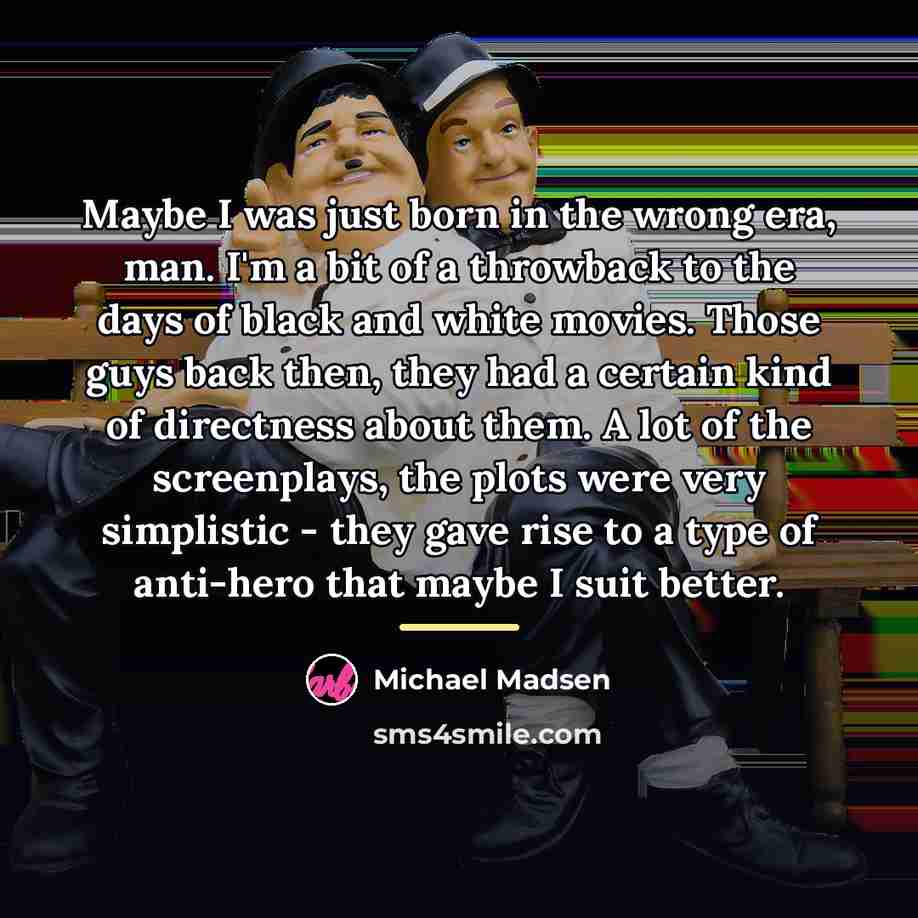 “Maybe I was just born in the wrong era, man.…” quote by Michael Madsen