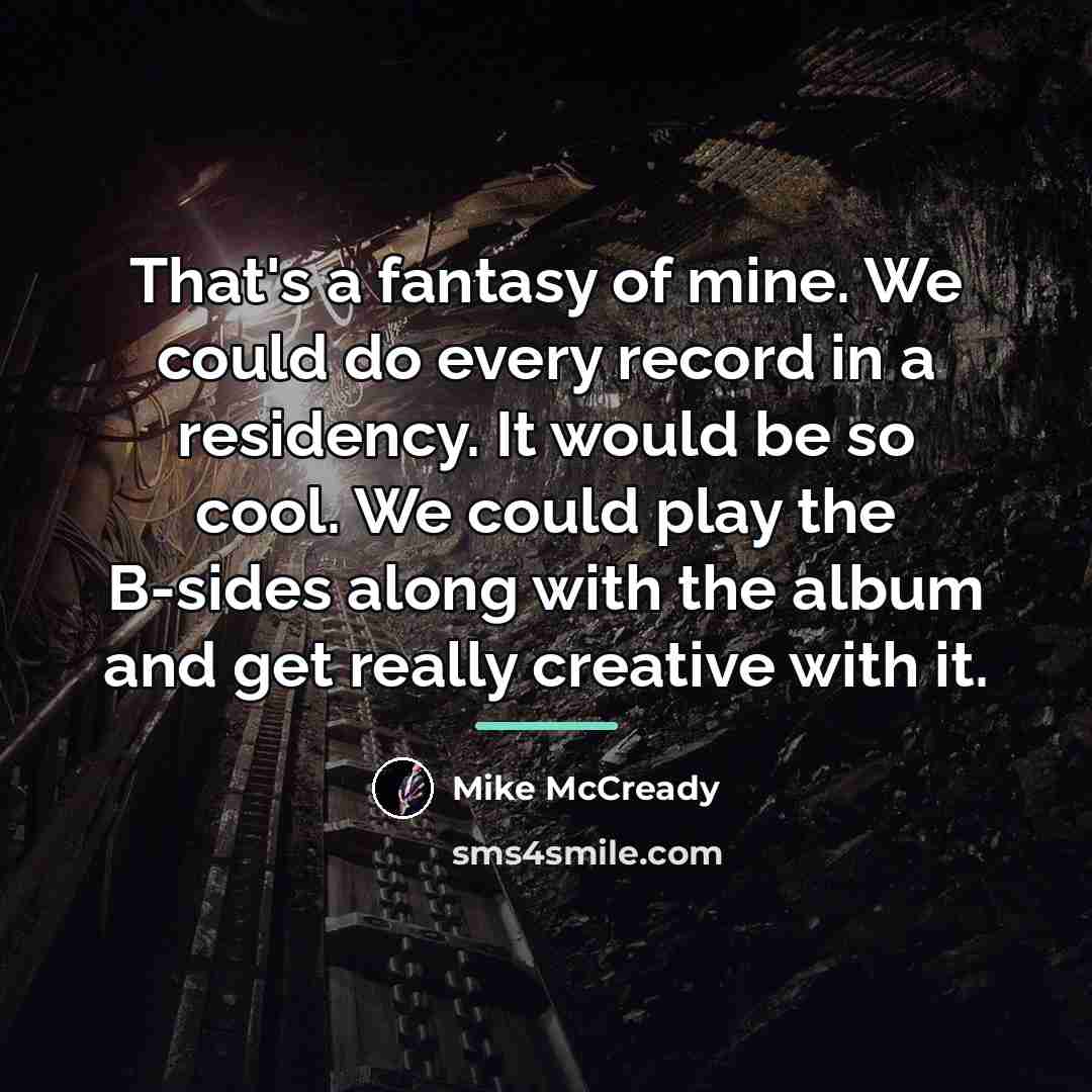 “That's a fantasy of mine. We could do every record…” quote by Mike McCready