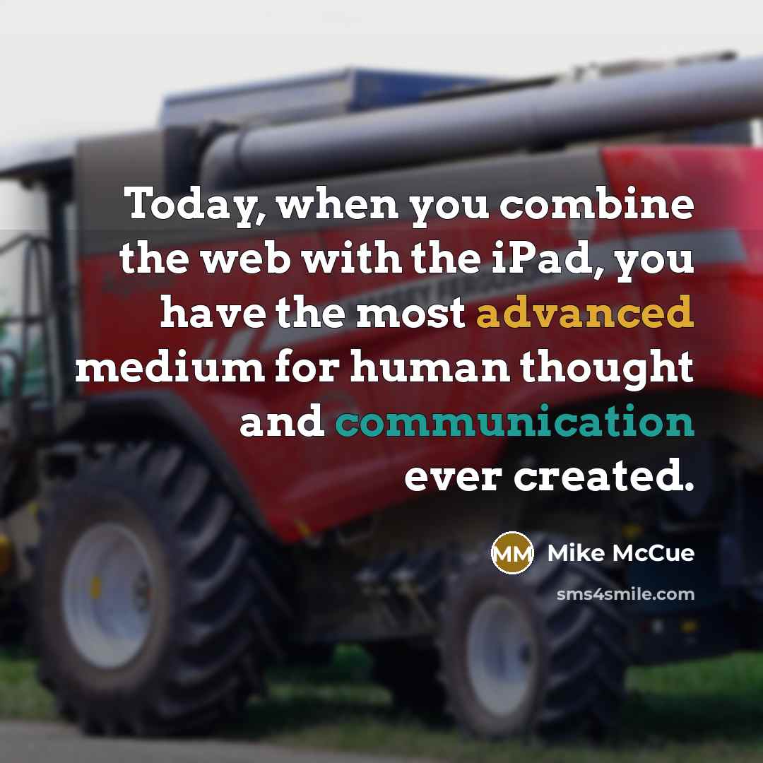 “Today, when you combine the web with the iPad, you have the most advanced medium for human thought and communication ever created.” quote by Mike McCue