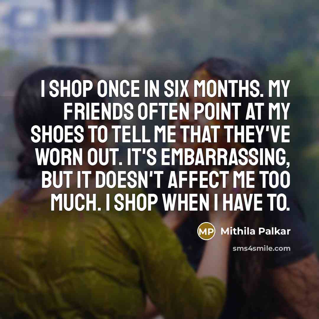 “I shop once in six months. My friends often point…” quote by Mithila Palkar