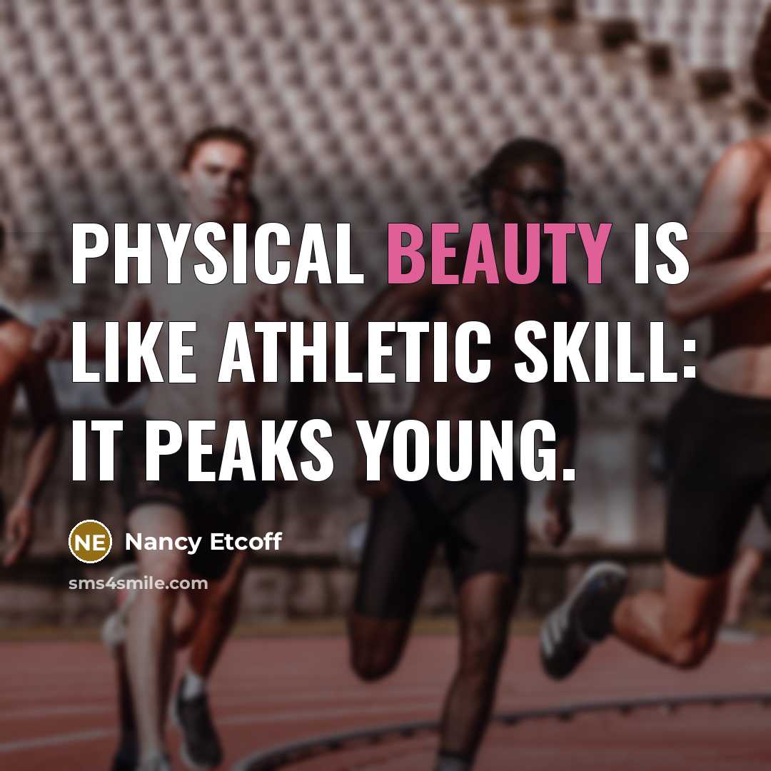 “Physical beauty is like athletic skill: it peaks young.…” quote by Nancy Etcoff