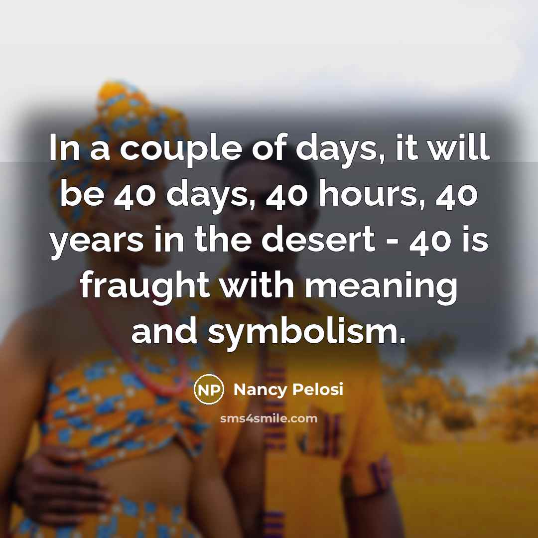“In a couple of days, it will be 40 days,…” quote by Nancy Pelosi