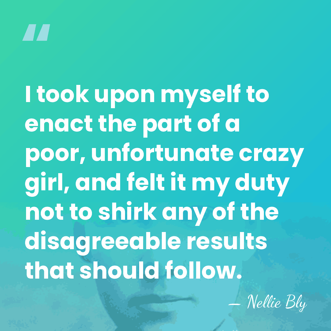 I took upon myself to enact the part of a poor, unfortunate&hellip; - Nellie Bly