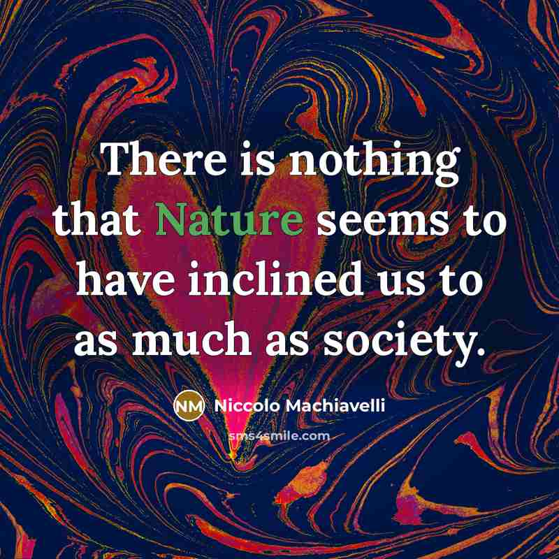 “There is nothing that Nature seems to have inclined us…” quote by Niccolo Machiavelli