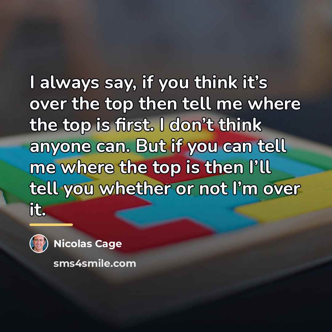 “I always say, if you think it’s over the top…” quote by Nicolas Cage