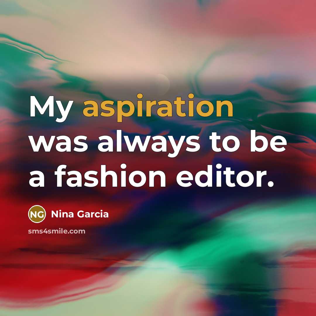 “My aspiration was always to be a fashion editor.…” quote by Nina Garcia