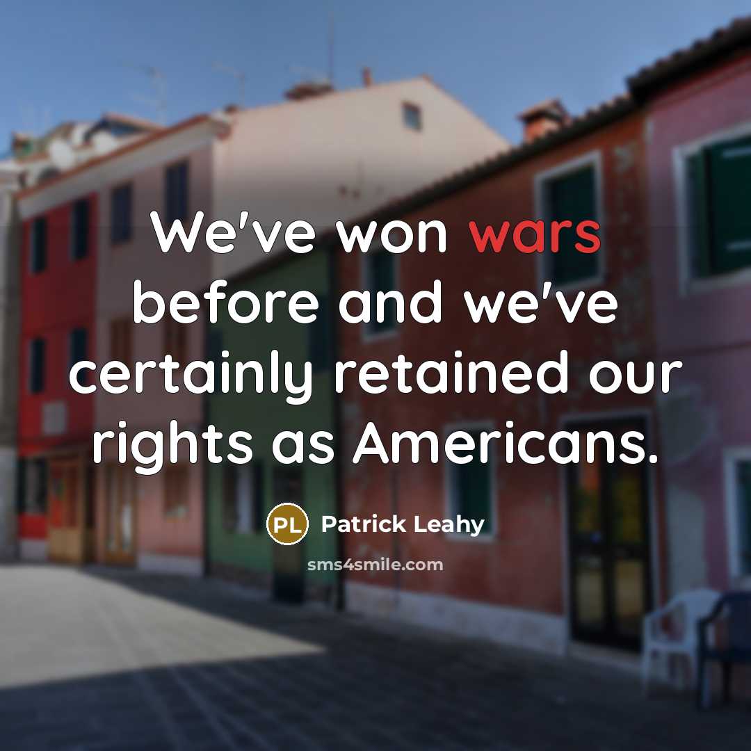 “We've won wars before and we've certainly retained our rights…” quote by Patrick Leahy