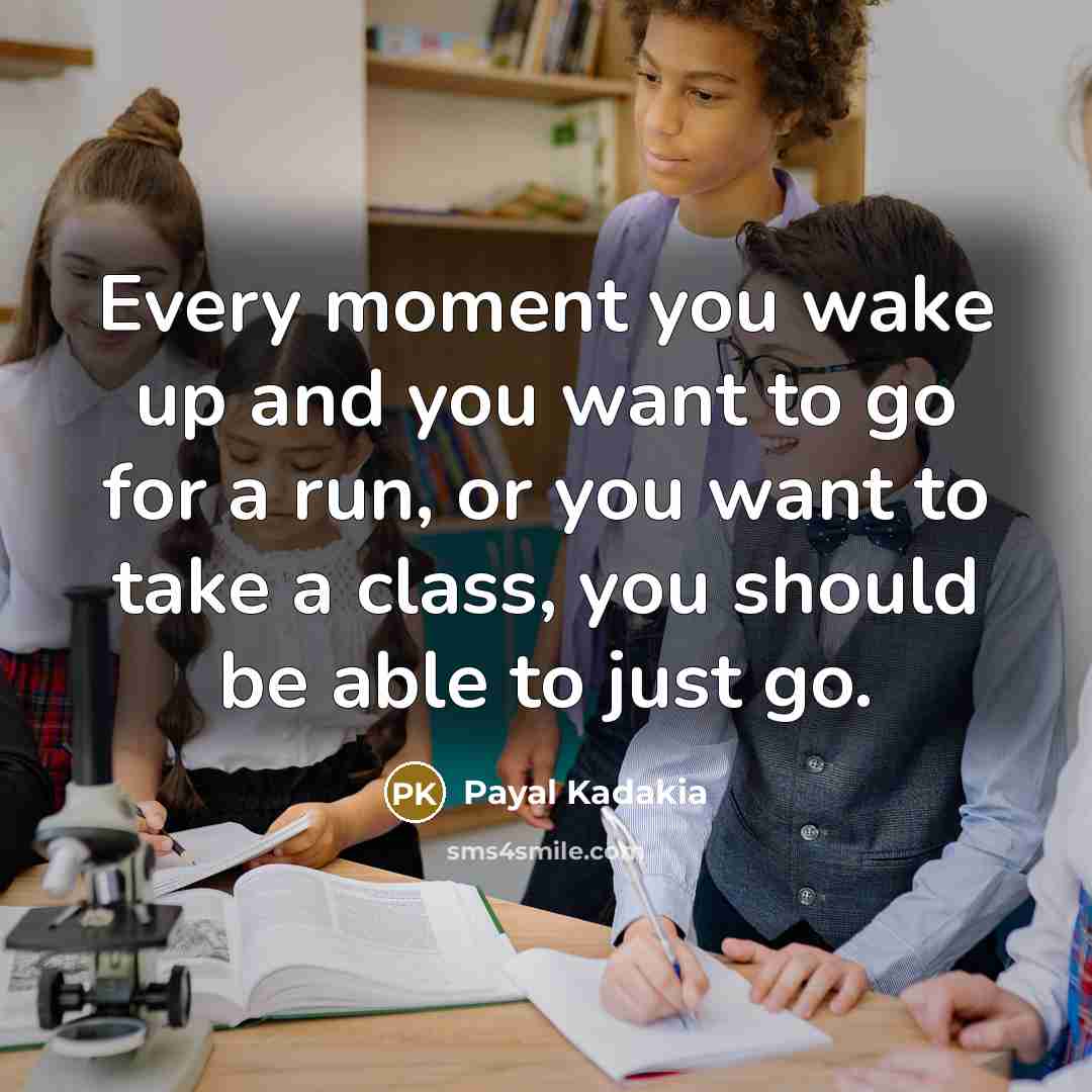 “Every moment you wake up and you want to go…” quote by Payal Kadakia