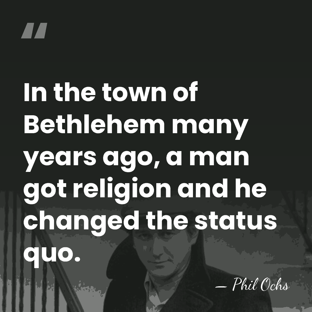 In the town of Bethlehem many years ago, a man got religion&hellip; - Phil Ochs