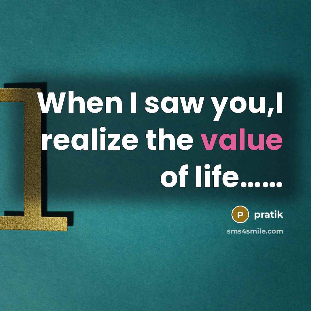“When I saw you,I realize the value of life............…” quote by Pratik