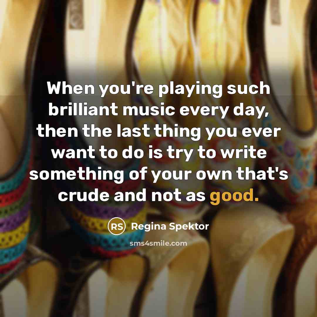 “When you're playing such brilliant music every day, then the…” quote by Regina Spektor