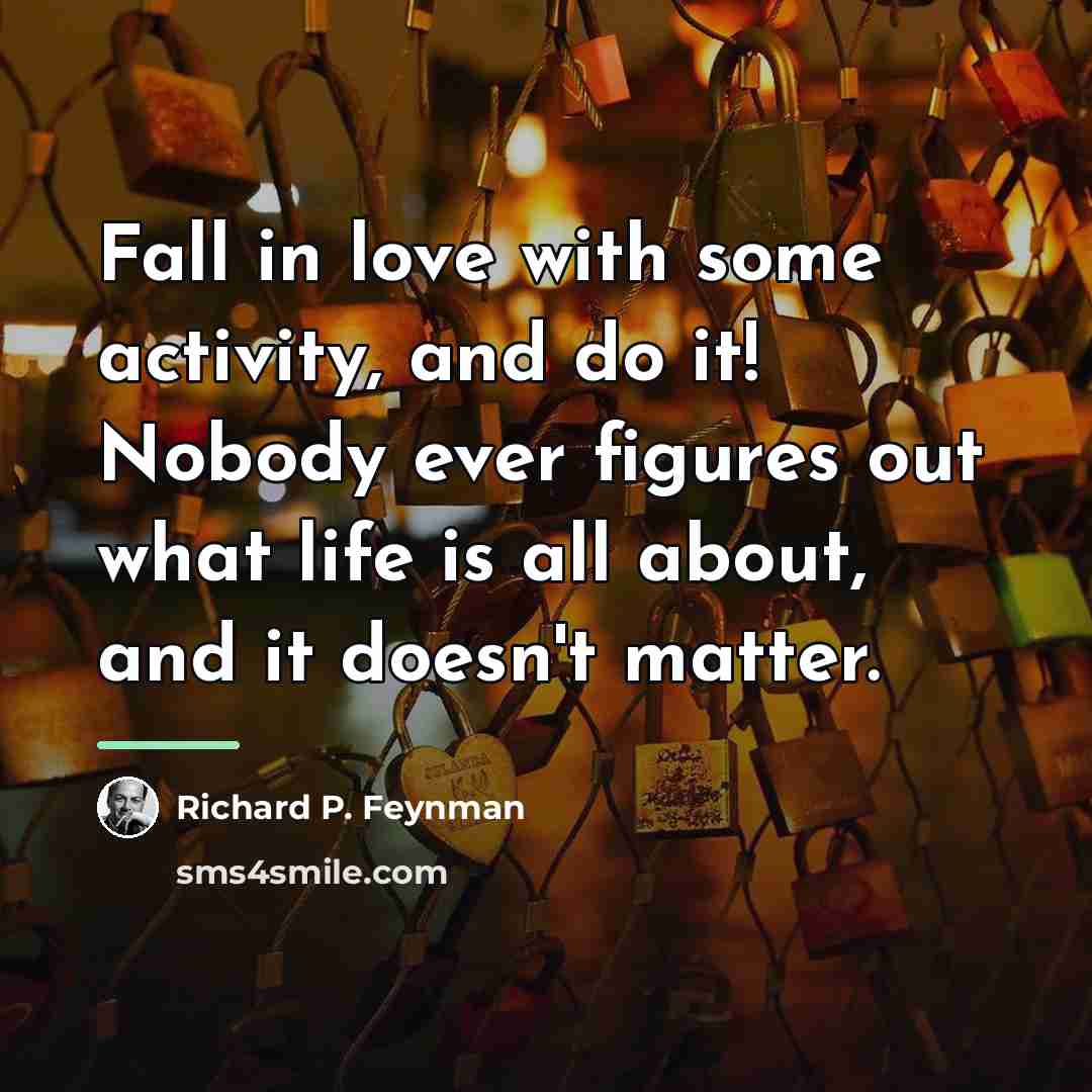 “Fall in love with some activity, and do it! Nobody…” quote by Richard P. Feynman