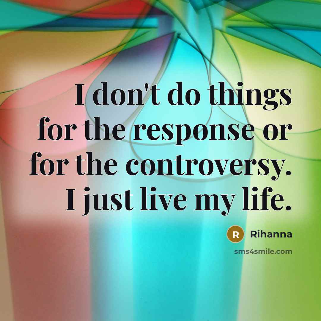 “I don't do things for the response or for the…” quote by Rihanna