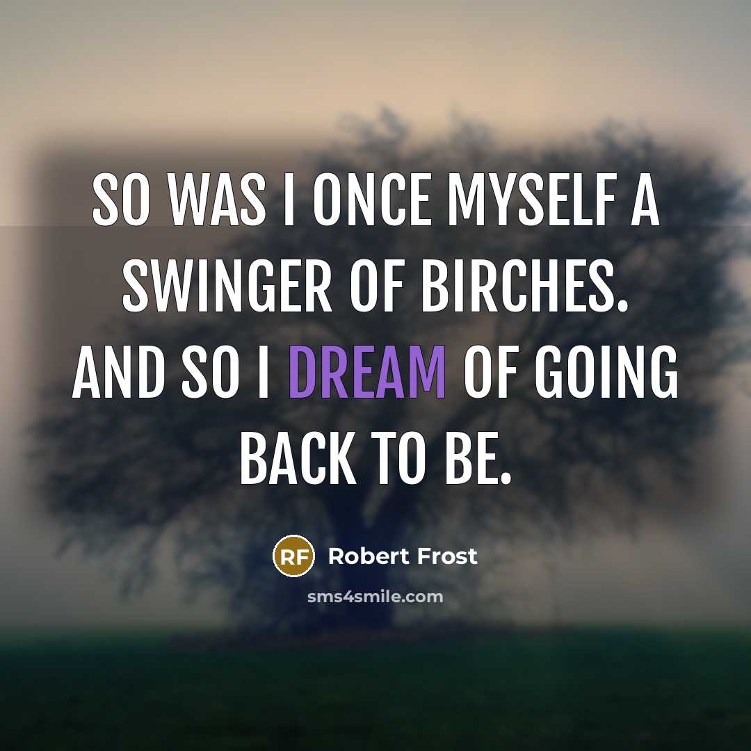 “So was I once myself a swinger of birches. And…” quote by Robert Frost
