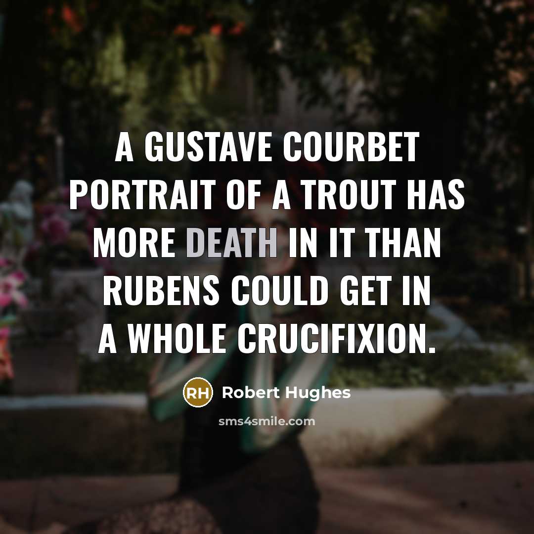“A Gustave Courbet portrait of a trout has more death…” quote by Robert Hughes