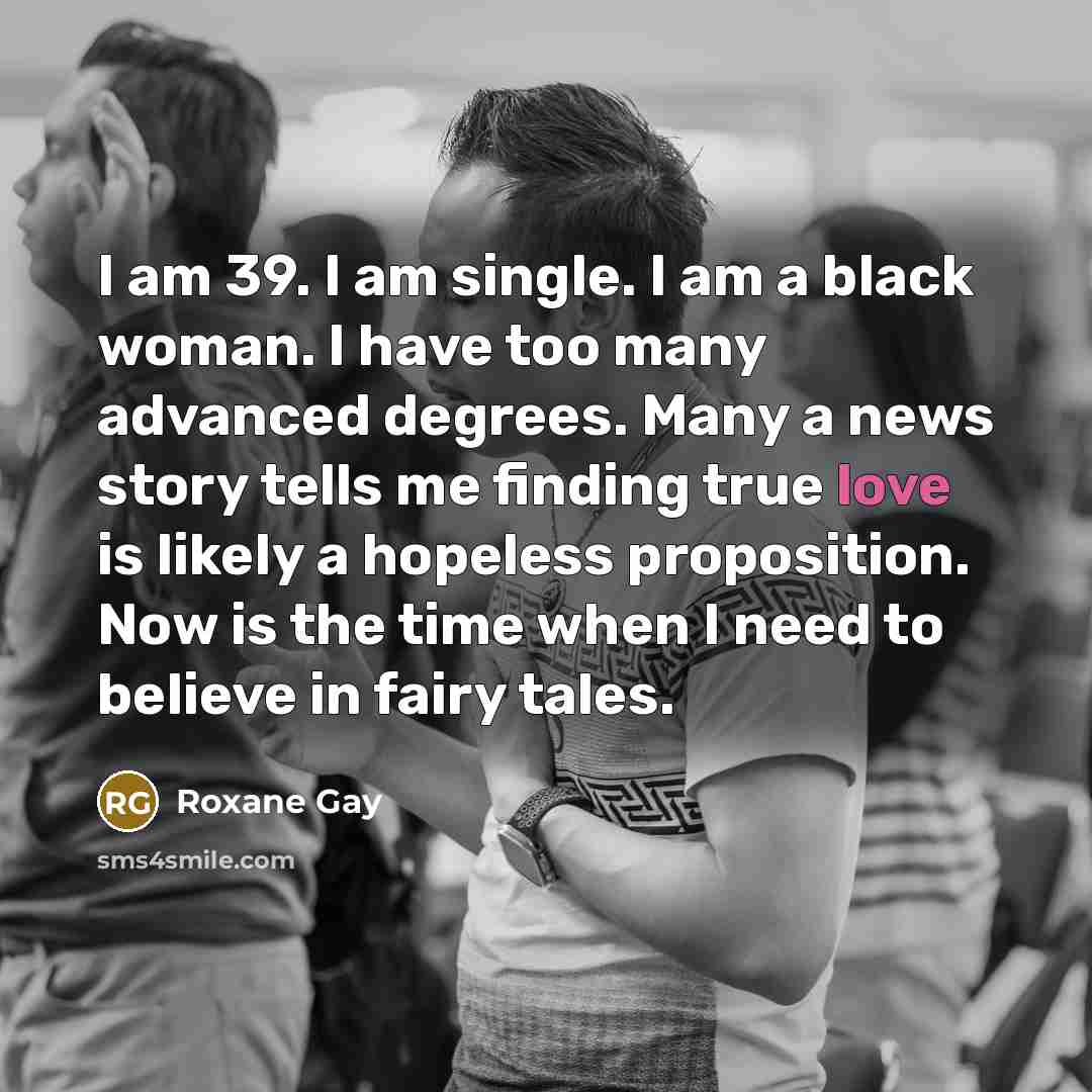 “I am 39. I am single. I am a black…” quote by Roxane Gay