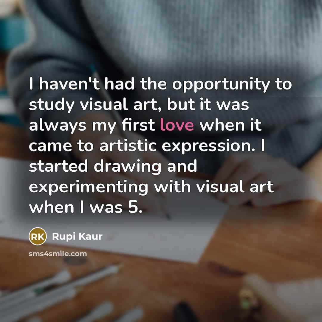 “I haven't had the opportunity to study visual art, but…” quote by Rupi Kaur