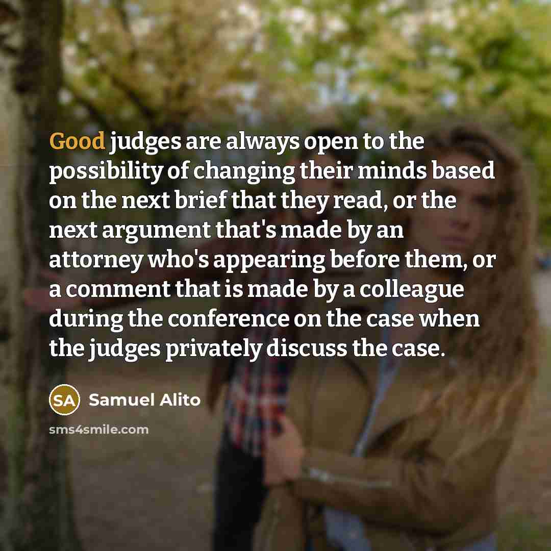 “Good judges are always open to the possibility of changing…” quote by Samuel Alito