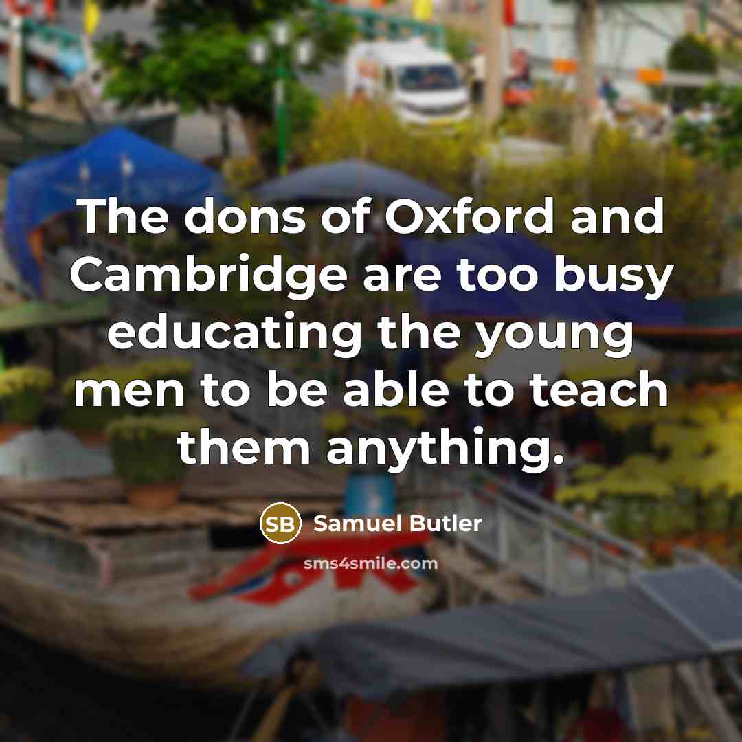 “The dons of Oxford and Cambridge are too busy educating…” quote by Samuel Butler