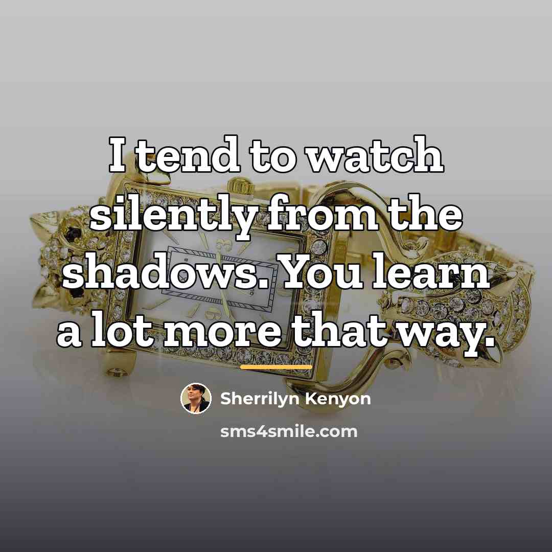 “I tend to watch silently from the shadows. You learn…” quote by Sherrilyn Kenyon