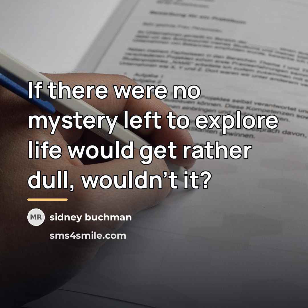 “If there were no mystery left to explore life would…” quote by Sidney Buchman