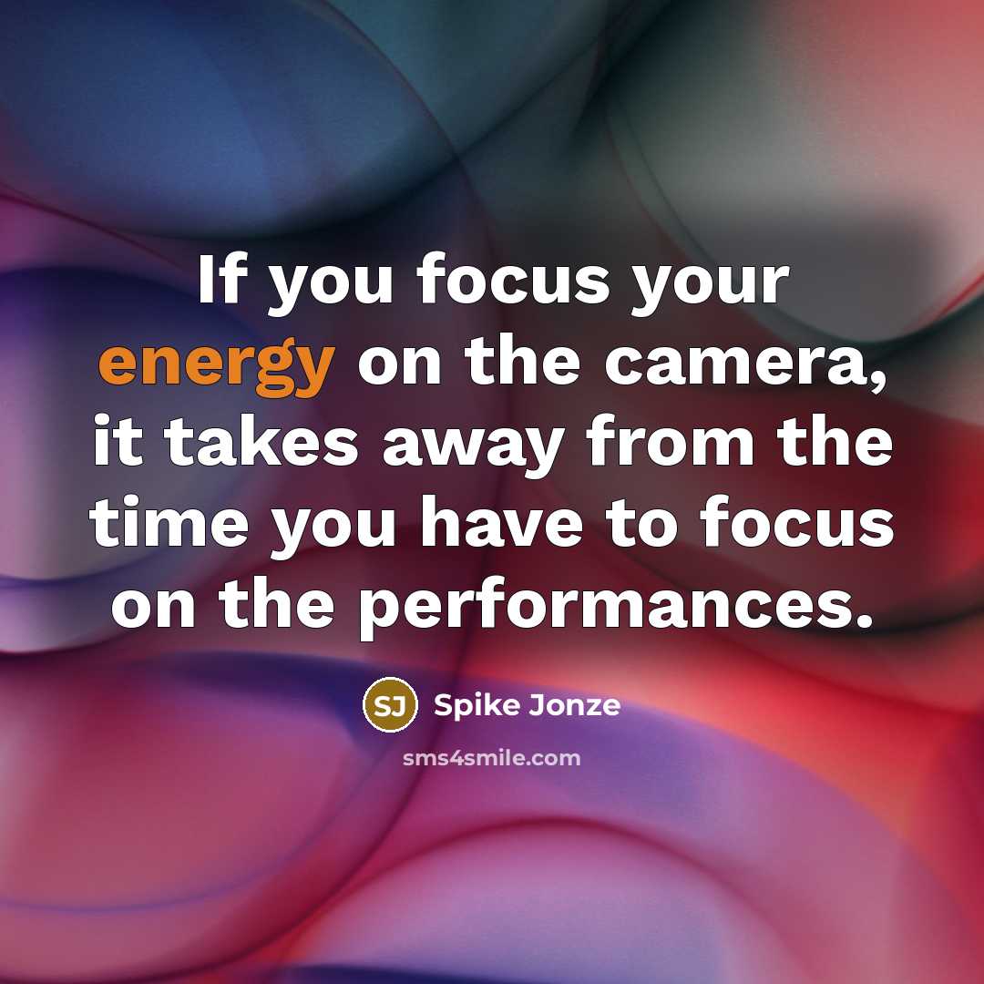 “If you focus your energy on the camera, it takes…” quote by Spike Jonze