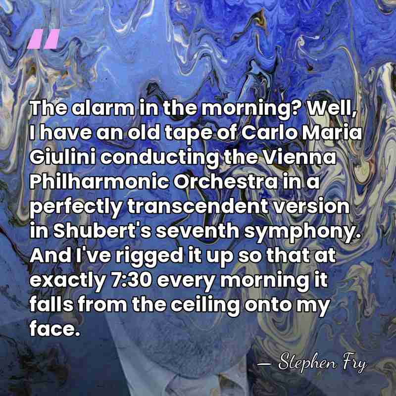 The alarm in the morning? Well, I have an old tape of&hellip; - Stephen Fry