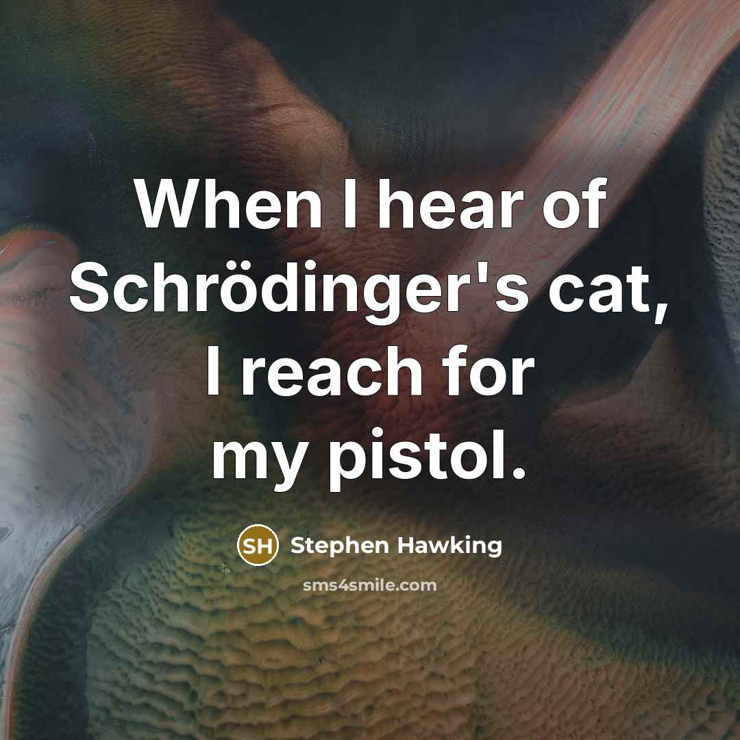 “When I hear of Schrödinger's cat, I reach for my…” quote by Stephen Hawking