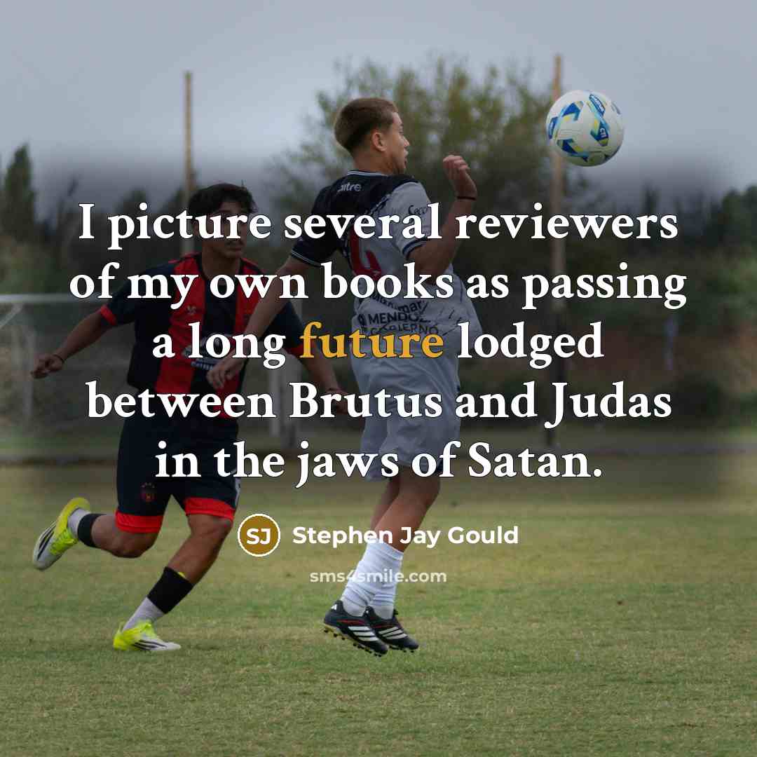 “I picture several reviewers of my own books as passing…” quote by Stephen Jay Gould