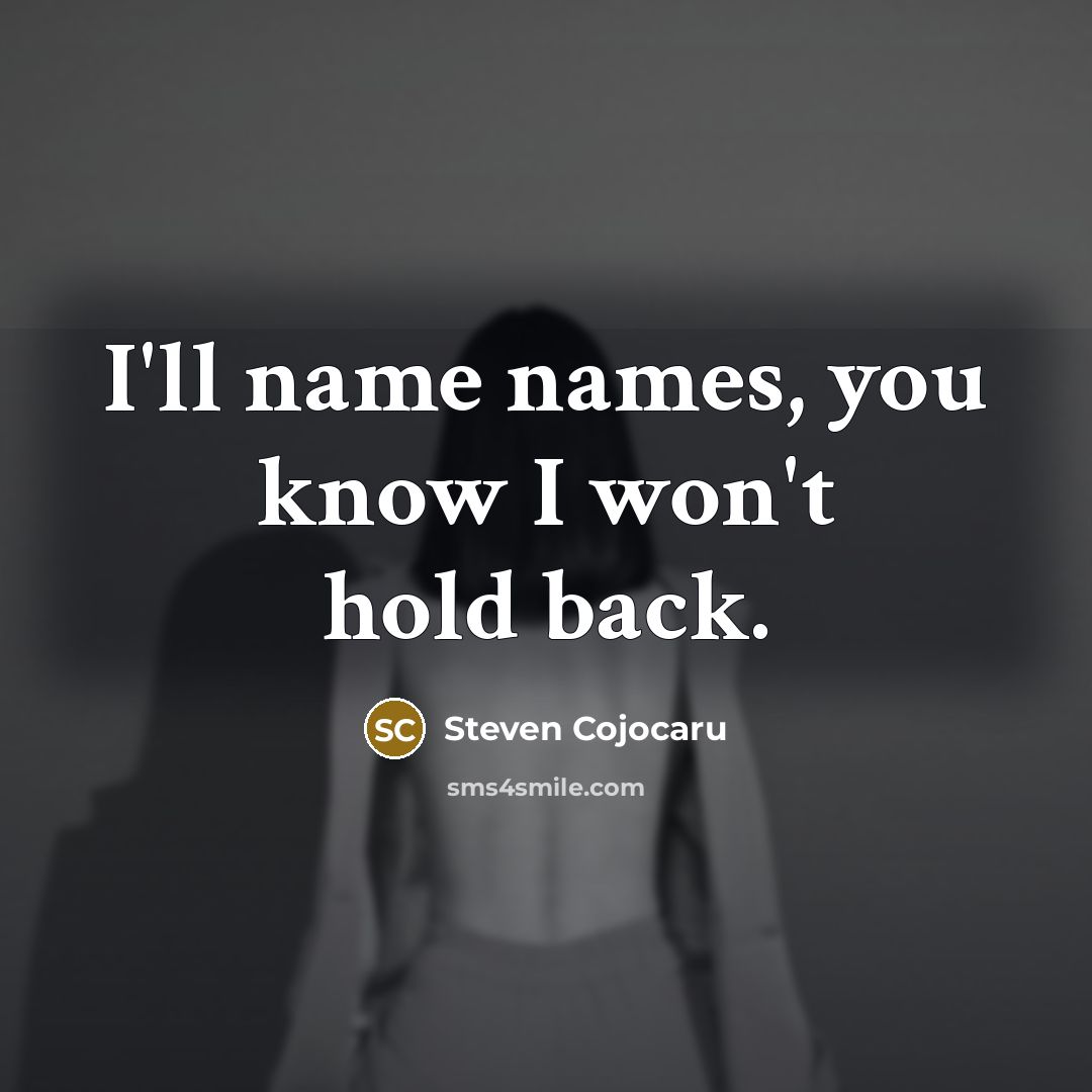 “I'll name names, you know I won't hold back.…” quote by Steven Cojocaru