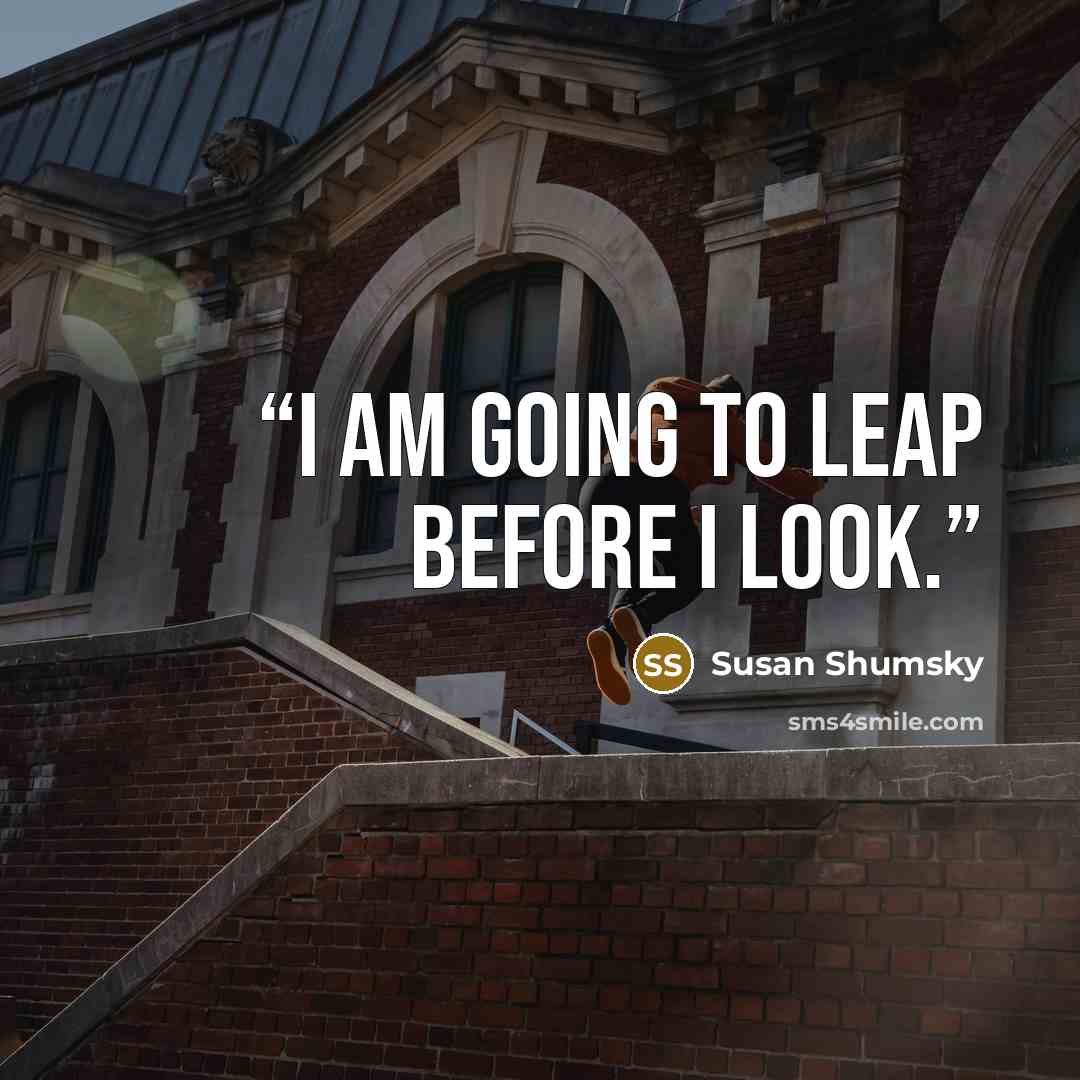 “I am going to leap before I look.” quote by Susan Shumsky