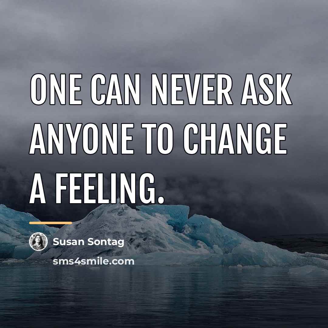 “One can never ask anyone to change a feeling.…” quote by Susan Sontag